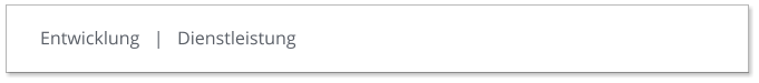 Entwicklung   |   Dienstleistung